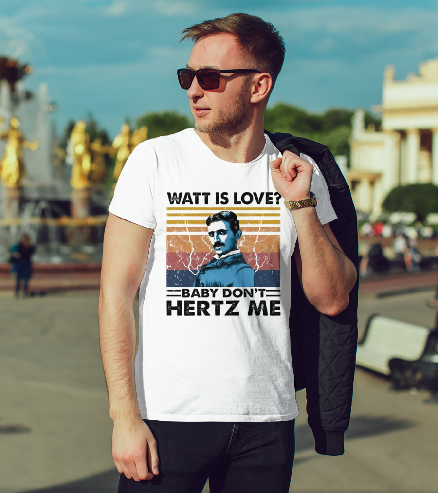 Watt Is Love Baby Don't Hertz Me Nikola Tesla T-Shirt