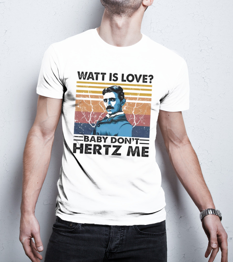 Watt Is Love Baby Don't Hertz Me Nikola Tesla T-Shirt