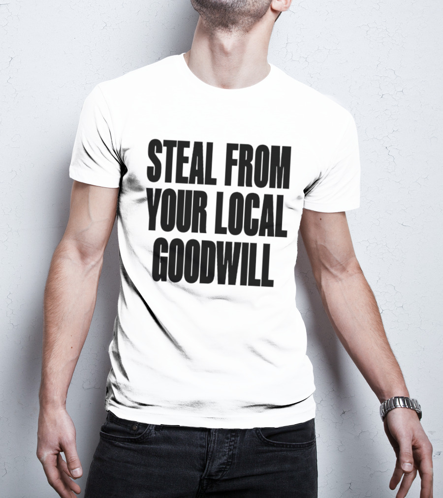Steal From Your Local Goodwill T-Shirt