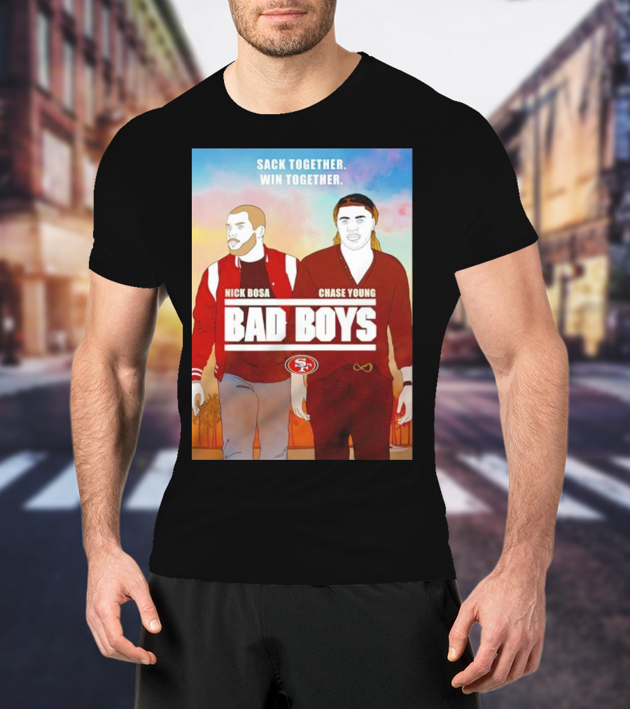 Nick Bosa Chase Young Bad Boys Sack Together Win Together 49ers T-Shirt