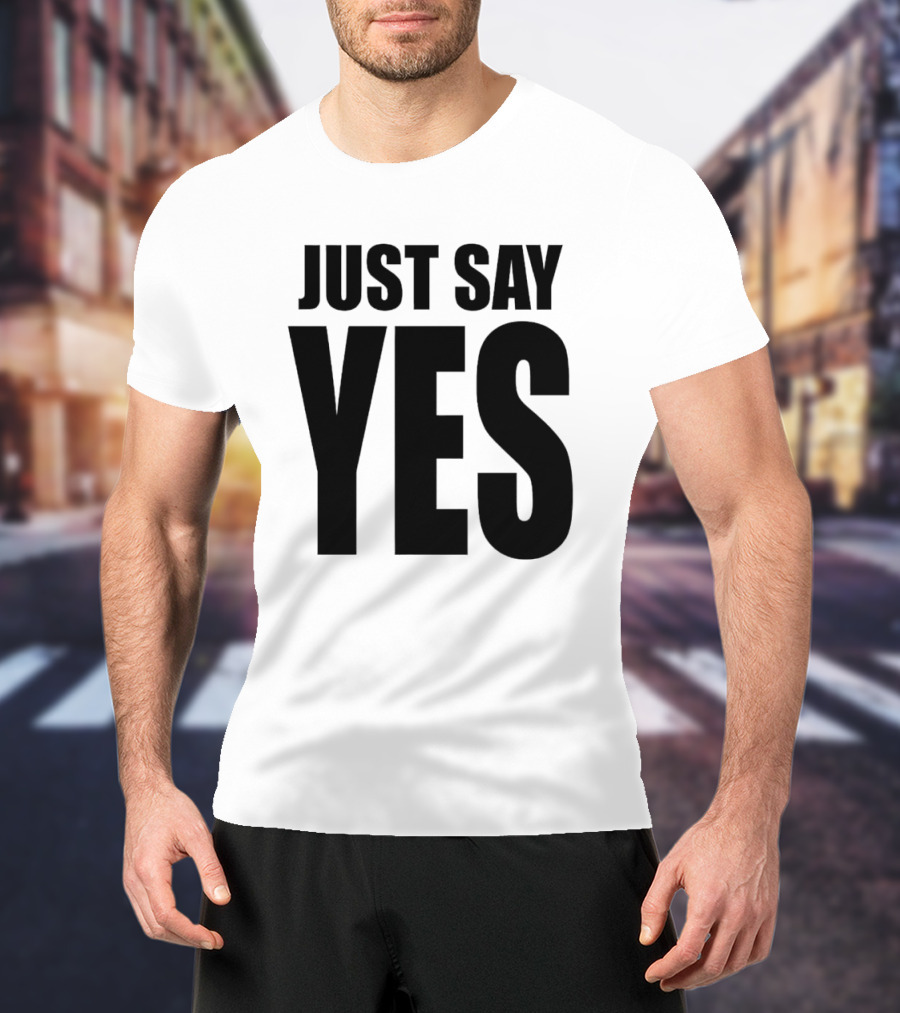 JUST SAY YES T-Shirt