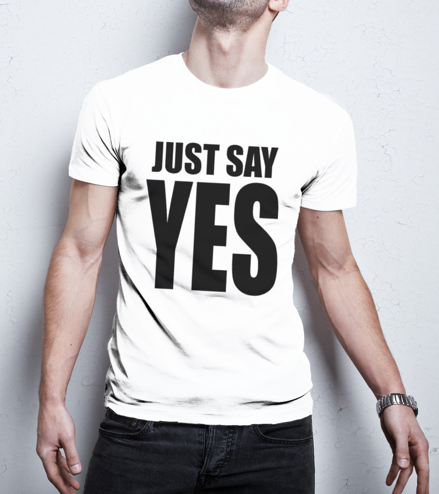 JUST SAY YES T-Shirt