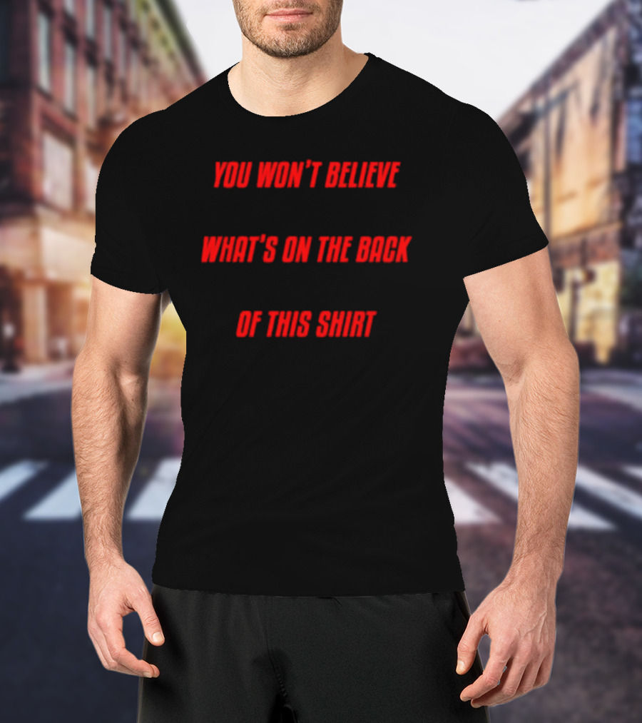 You Won’t Believe What’s On The Back Of This Shirt Text Surprise T-Shirt