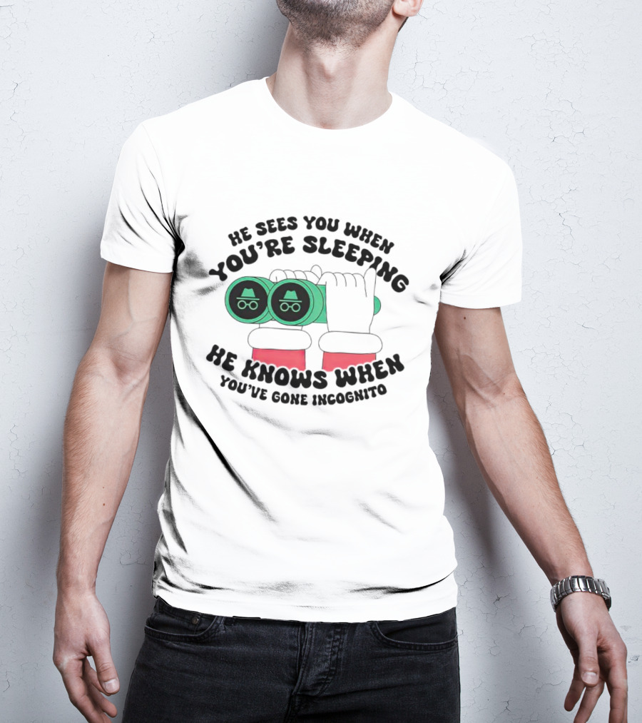 He Sees You When You're Sleeping He Knows When You've Gone Incognito T-Shirt