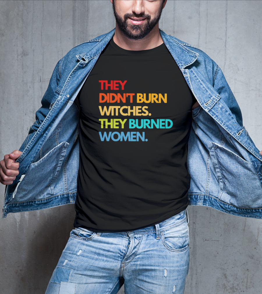 THEY DIDN'T BURN WITCHES THEY BURNED WOMEN TEXT ART IN RAINBOW COLORS T-Shirt