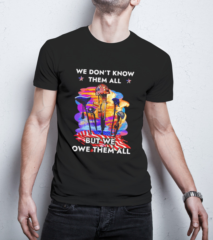 We Don’t Know Them All But We Owe Them All Patriotic Tribute American Flag Helmets And Crosses T-Shirt
