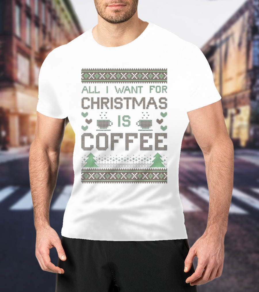 All I Want For Christmas Is Coffee Ugly T-Shirt