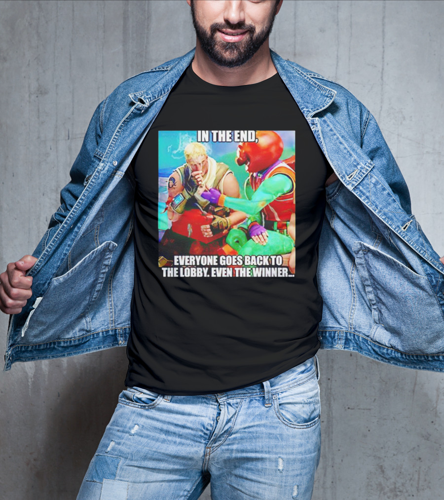 In The End Everyone Goes Back To The Lobby Even The Winner Fortnite Meme Characters T-Shirt