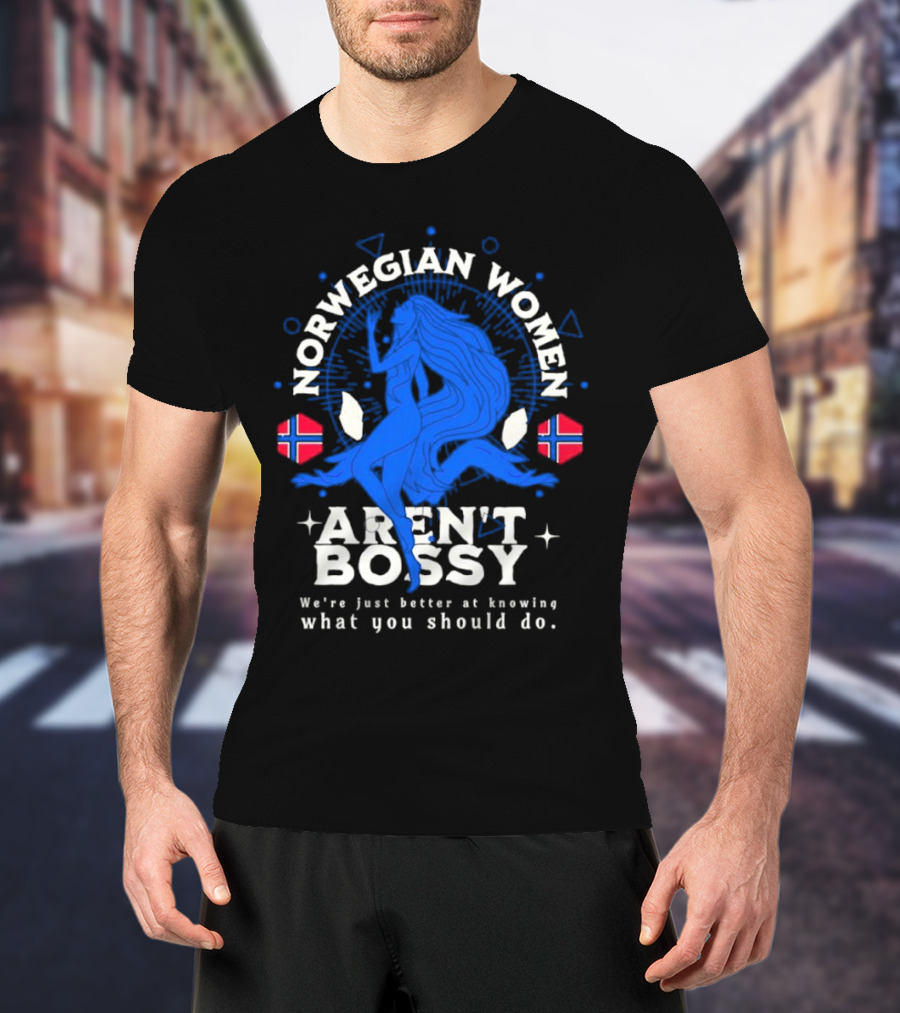 Norwegian Women Aren’t Bossy We’re Just Better At Knowing What You Should Do T-Shirt