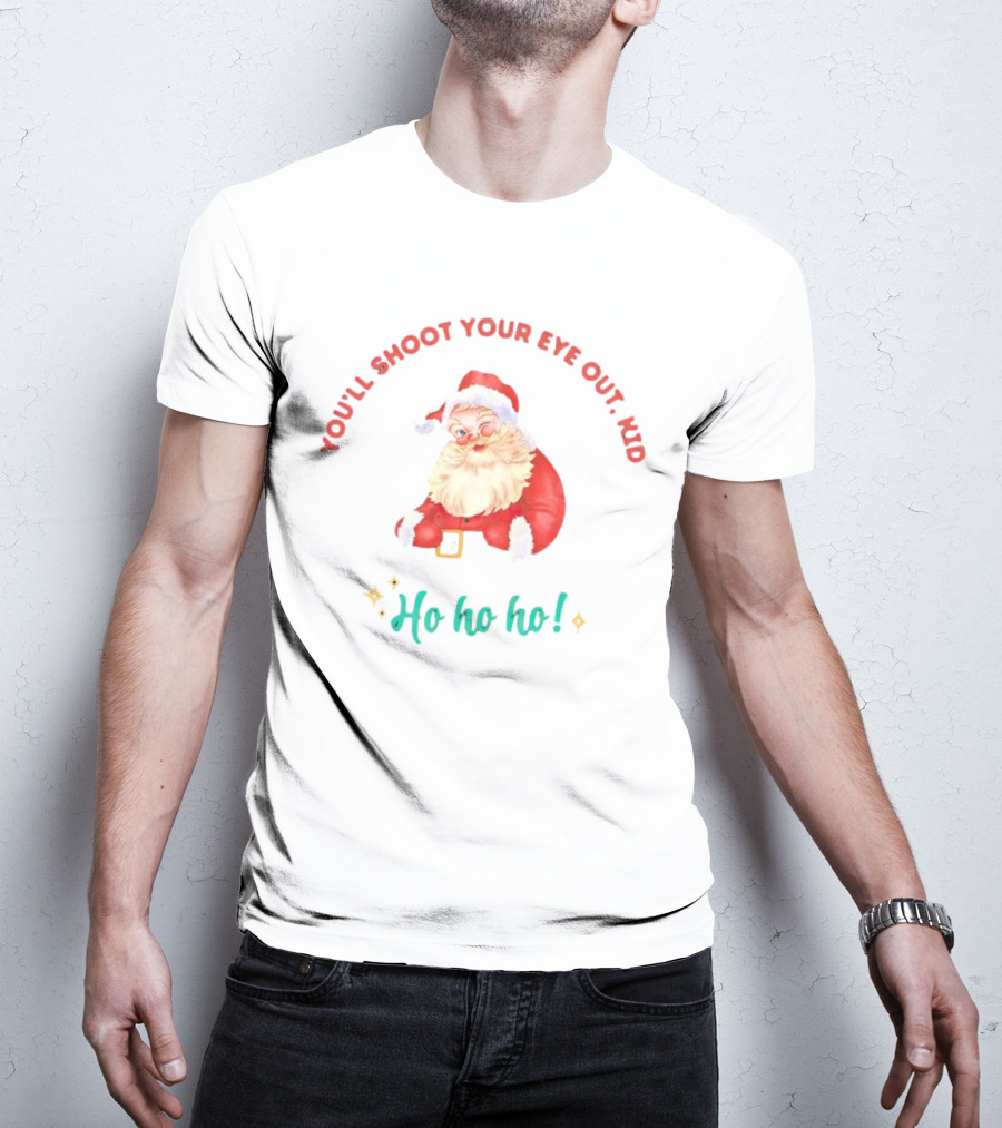 You'll Shoot Your Eye Out Kid Ho Ho Ho Santa Claus Christmas T-Shirt