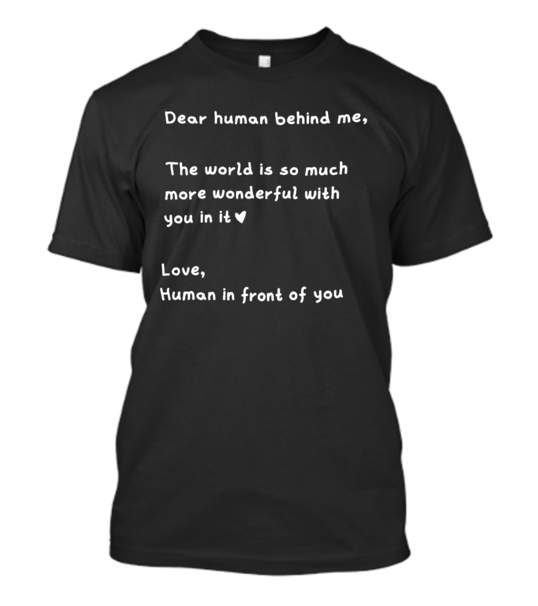 Dear Human Behind Me The World Is So Much More Wonderful With You In It Love Human In Front Of You T-Shirt
