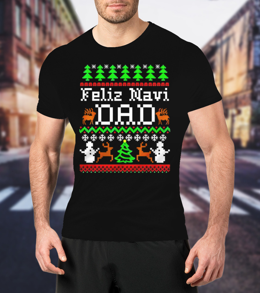 Feliz Navi Dad Ugly Christmas Sweater Reindeer Trees Snowflakes T-Shirt