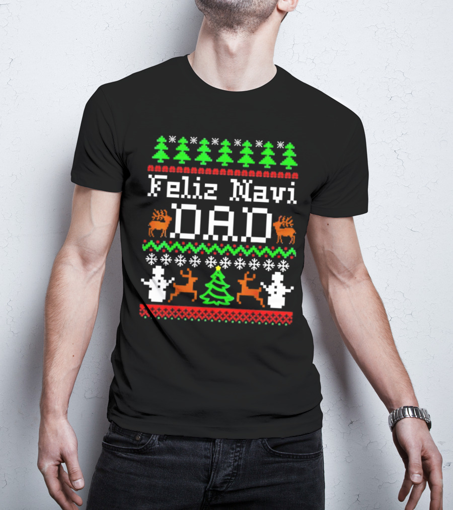 Feliz Navi Dad Ugly Christmas Sweater Reindeer Trees Snowflakes T-Shirt