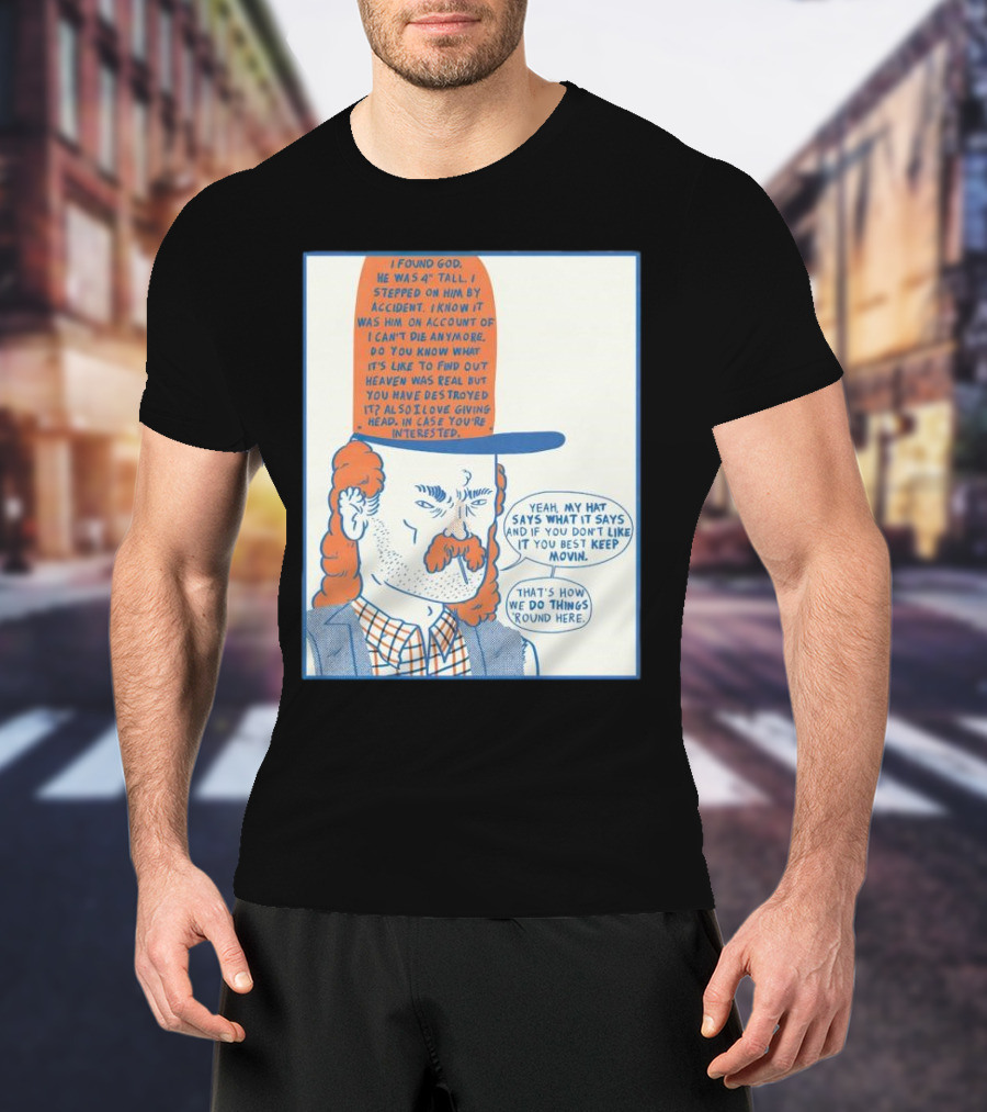 I Found God He Was 4 Tall I Stepped On Him Accident Destroyed Heaven Yeah My Hat Says What It Says T-Shirt