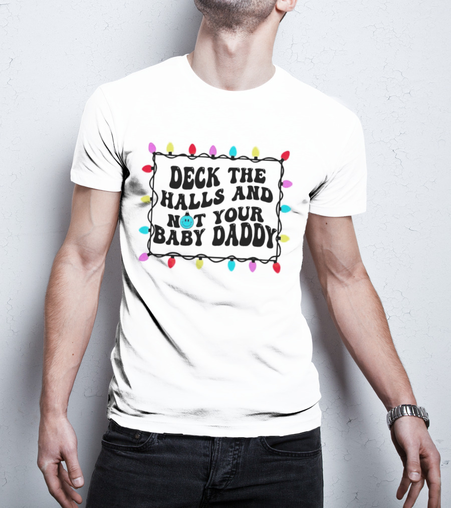 Deck The Halls And Not Your Baby Daddy Christmas Lights Border T-Shirt