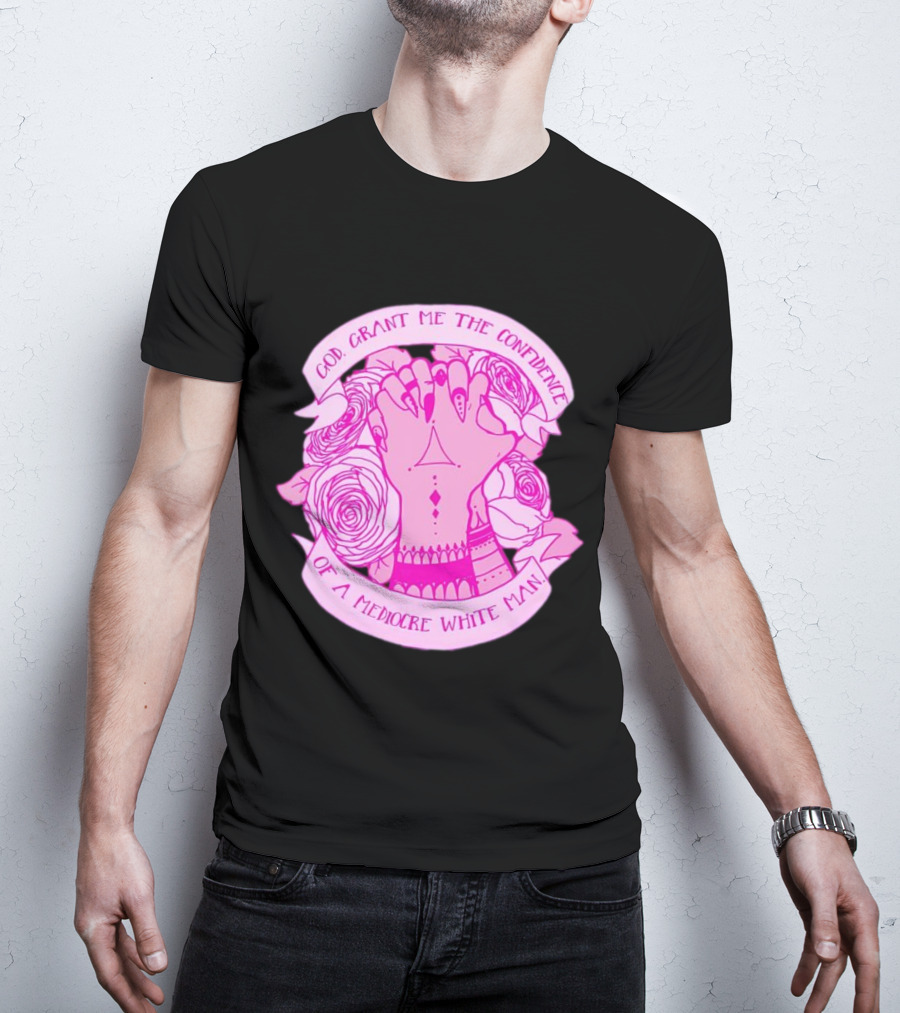 God Grant Me The Confidence Of A Mediocre White Man Prayer Hands With Roses T-Shirt