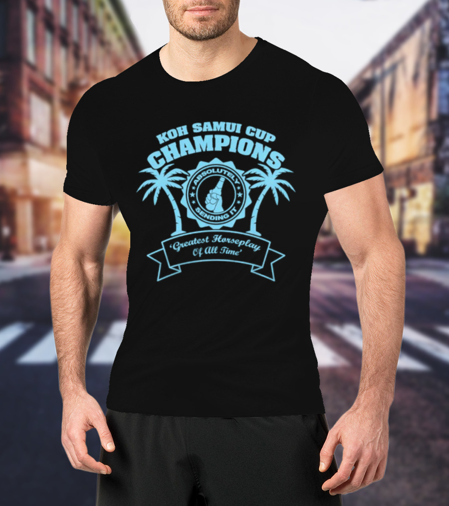 Koh Samui Cup Champions Absolutely Sending It Greatest Horseplay Of All Time T-Shirt