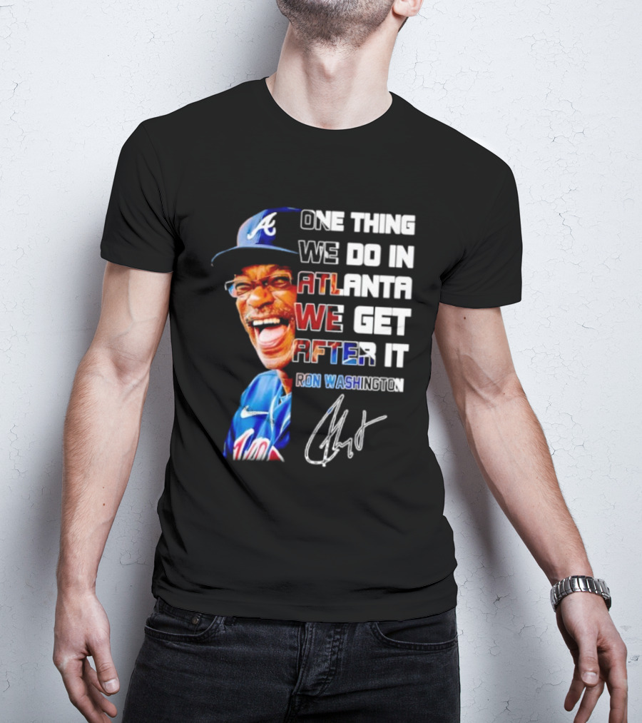 One Thing We Do In Atlanta We Get After It Ron Washington Signature Braves Cap T-Shirt