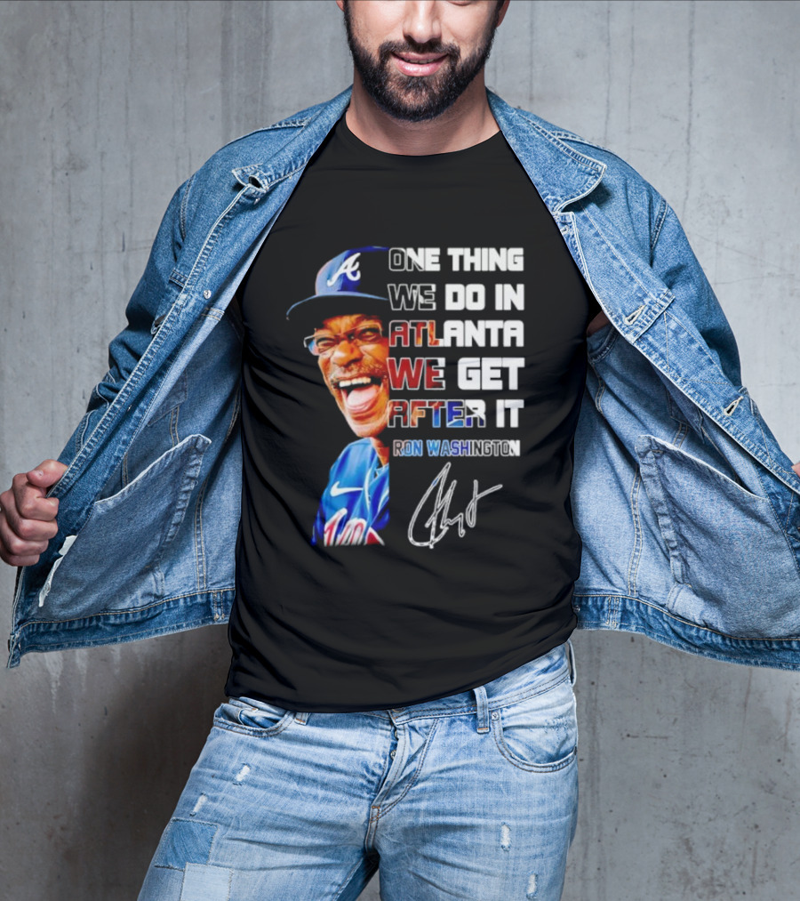 One Thing We Do In Atlanta We Get After It Ron Washington Signature Braves Cap T-Shirt