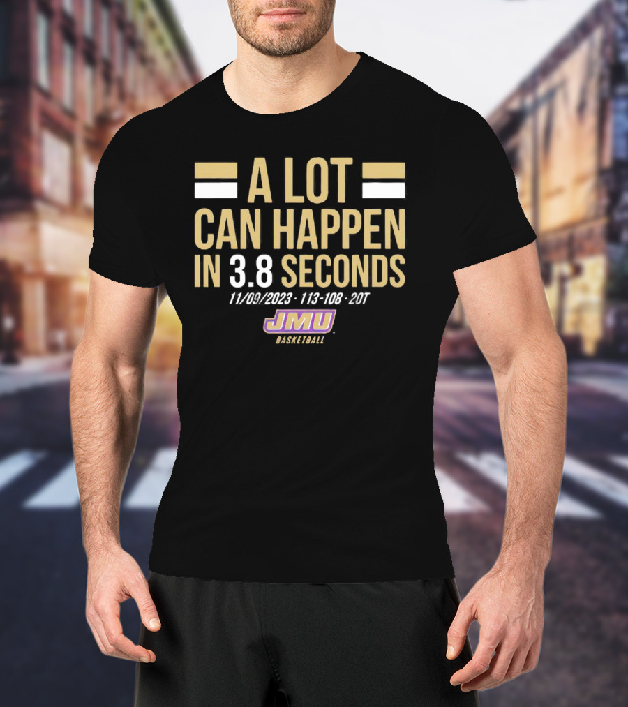 JMU Basketball A Lot Can Happen In 3.8 Seconds 11/09/2023 113-108 2OT T-Shirt