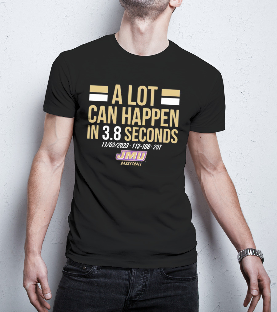 JMU Basketball A Lot Can Happen In 3.8 Seconds 11/09/2023 113-108 2OT T-Shirt