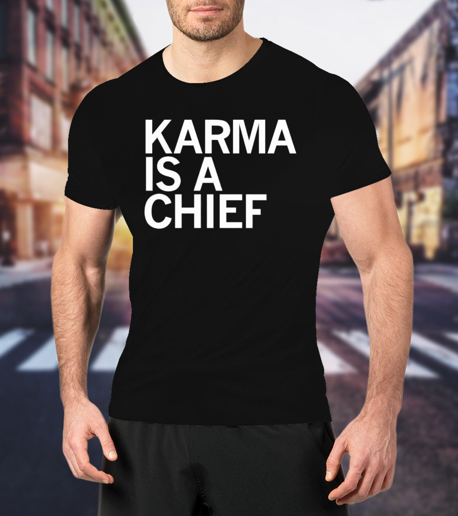 Karma Is A Chief T-Shirt