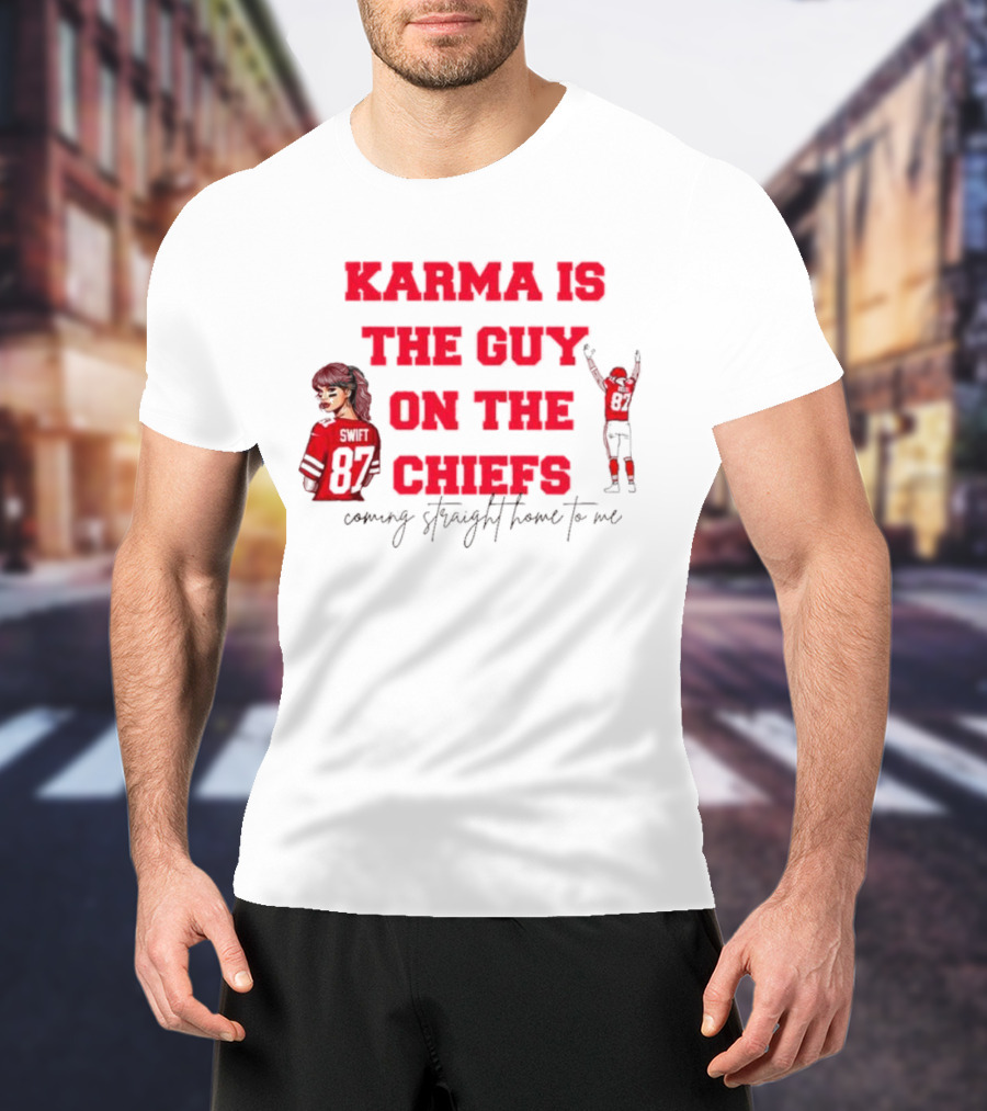 Karma Is The Guy On The Chiefs Swift 87 Coming Straight Home To Me T-Shirt