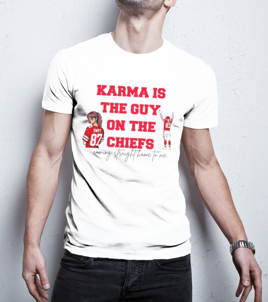 Karma Is The Guy On The Chiefs Swift 87 Coming Straight Home To Me T-Shirt