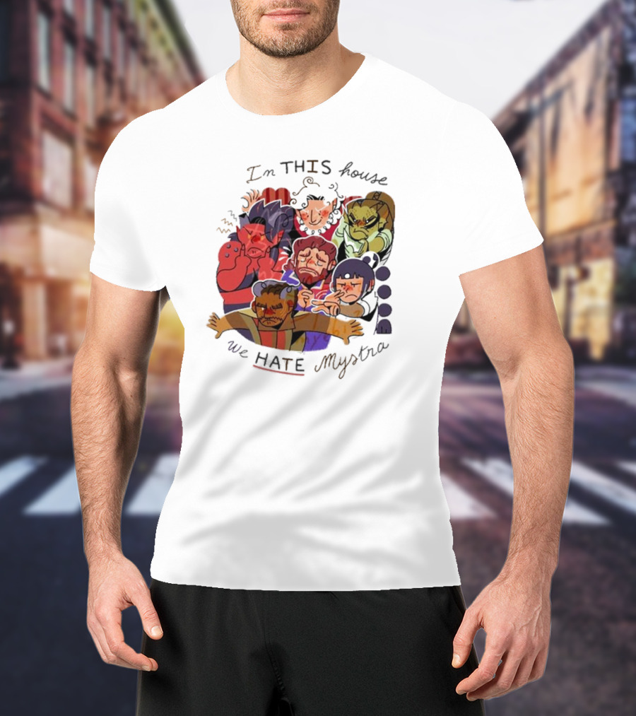 In This House We Hate Mystra Characters Group Stressed Faces T-Shirt
