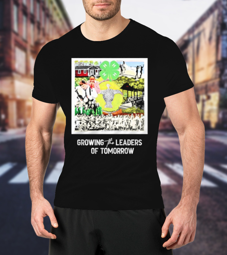 4-H Growing The Leaders Of Tomorrow T-Shirt