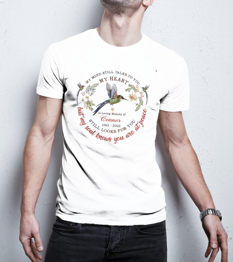 My Mind Still Talks To You My Heart Still Looks For You My Soul Knows You Are At Peace In Loving Memory Of Connor 1961-2023 T-Shirt
