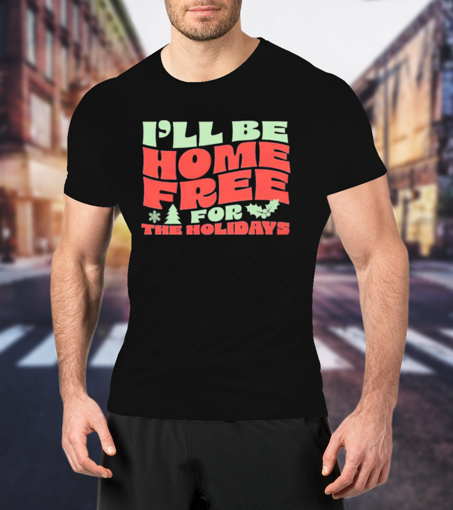 I’ll Be Home Free For The Holidays Snowflake Christmas Tree Holly T-Shirt