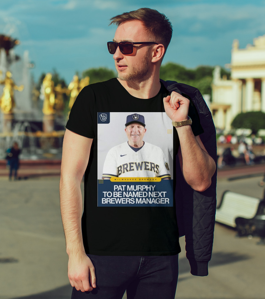 Milwaukee Brewers Pat Murphy To Be Named Next Brewers Manager T-Shirt