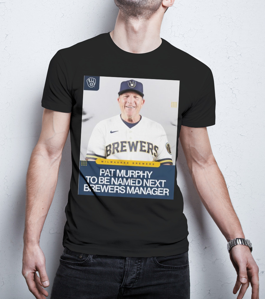 Milwaukee Brewers Pat Murphy To Be Named Next Brewers Manager T-Shirt