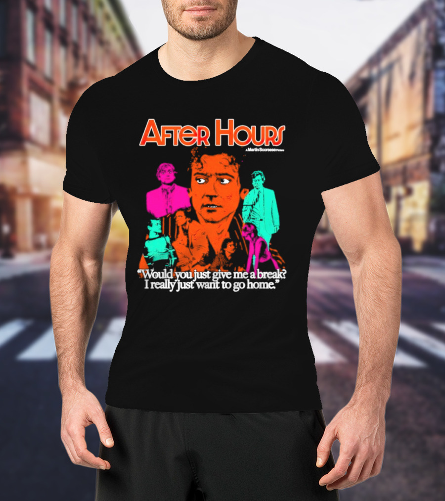 After Hours Martin Scorsese Would You Just Give Me A Break I Really Just Want To Go Home T-Shirt