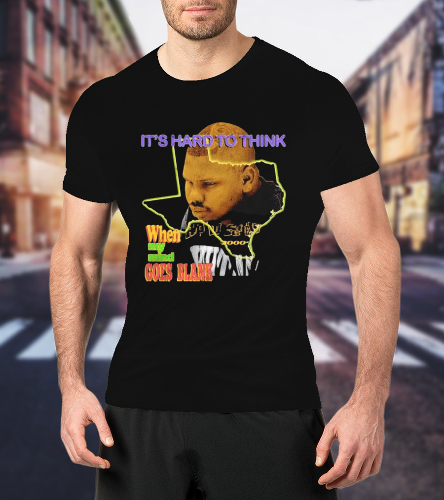 IT'S HARD TO THINK WHEN MY MIND GOES BLANK Texas T-Shirt