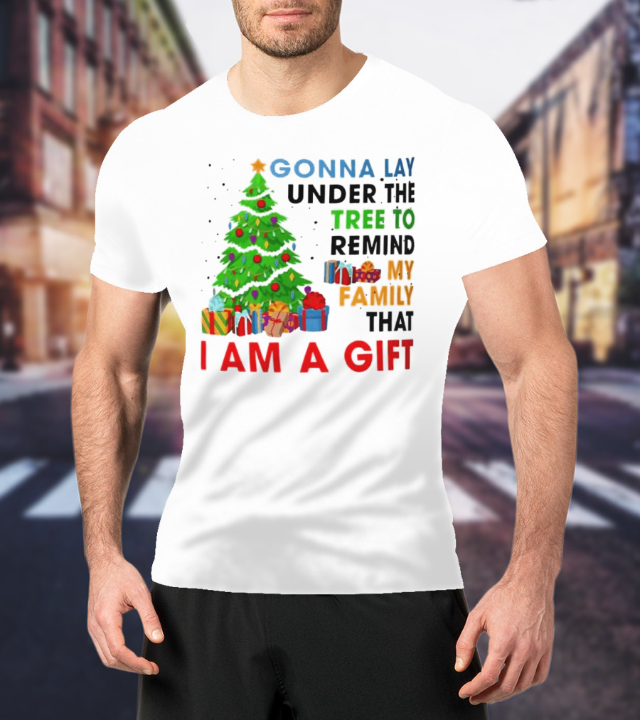 Gonna Lay Under The Tree To Remind My Family That I Am A Gift T-Shirt