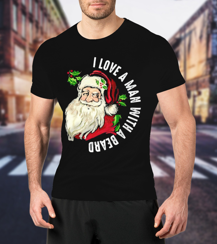 I Love A Man With A Beard Santa Claus Christmas T-Shirt