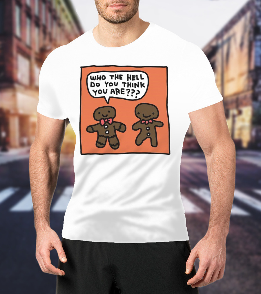 Gingerbread Men Who The Hell Do You Think You Are Speech Bubble T-Shirt