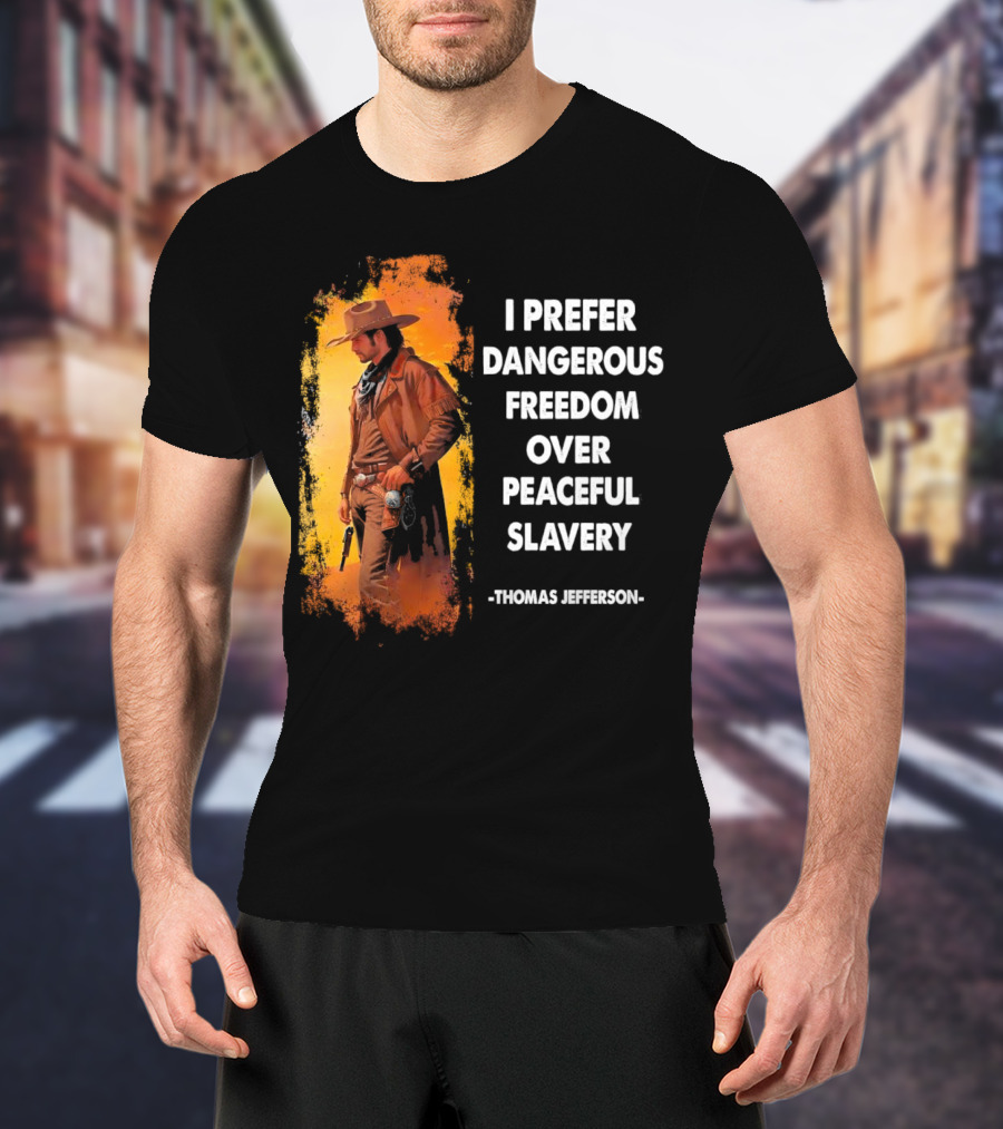 Thomas Jefferson I Prefer Dangerous Freedom Over Peaceful Slavery Western Cowboy T-Shirt