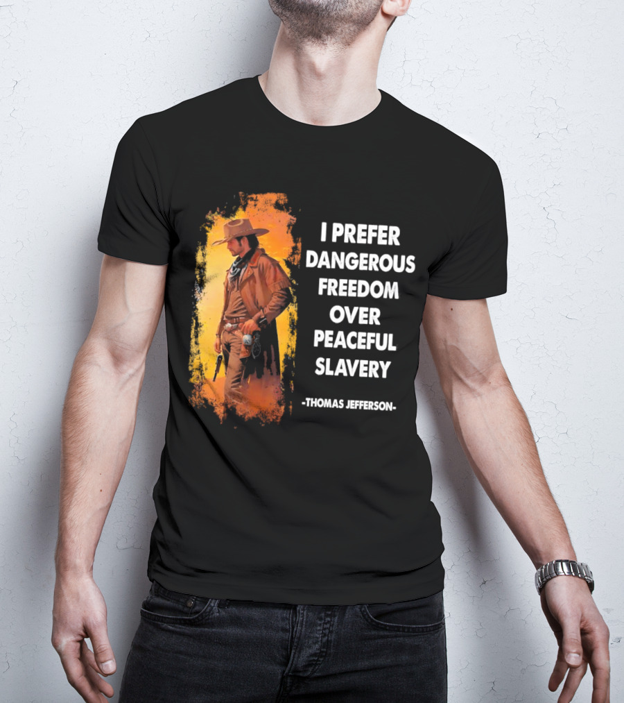 Thomas Jefferson I Prefer Dangerous Freedom Over Peaceful Slavery Western Cowboy T-Shirt