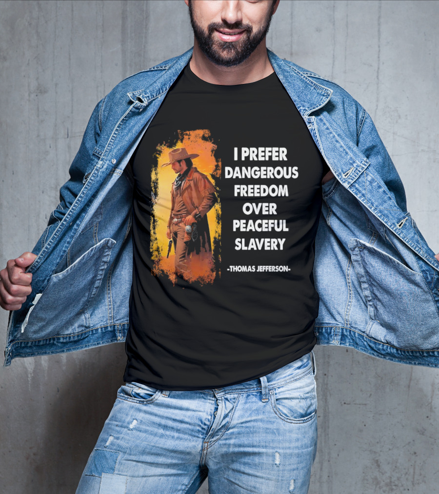 Thomas Jefferson I Prefer Dangerous Freedom Over Peaceful Slavery Western Cowboy T-Shirt