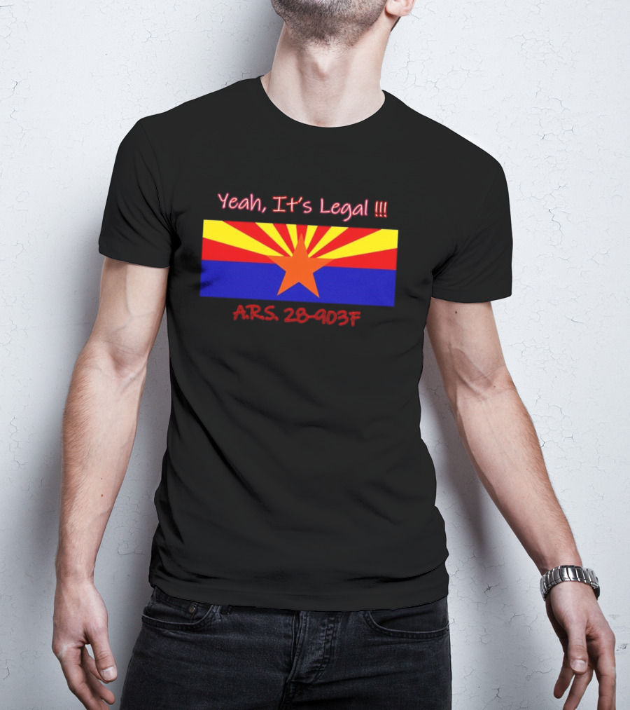Yeah It’s Legal ARS 28-903F Arizona Flag T-Shirt