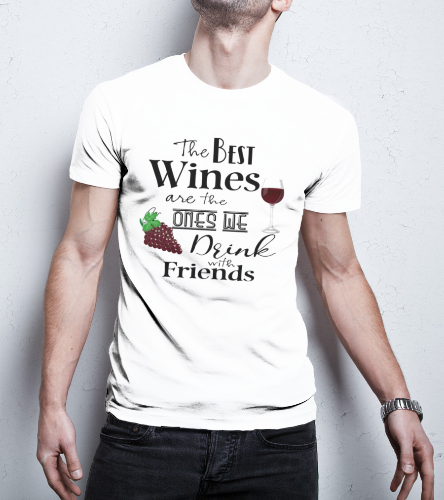 The Best Wines Are The Ones We Drink With Friends Grapes And Glass T-Shirt