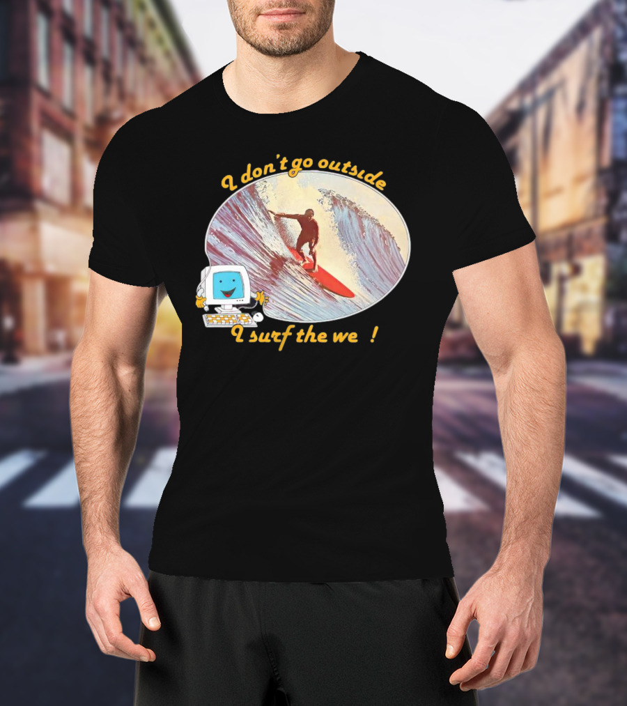 I Don't Go Outside I Surf The Web Surfer Computer Wave T-Shirt