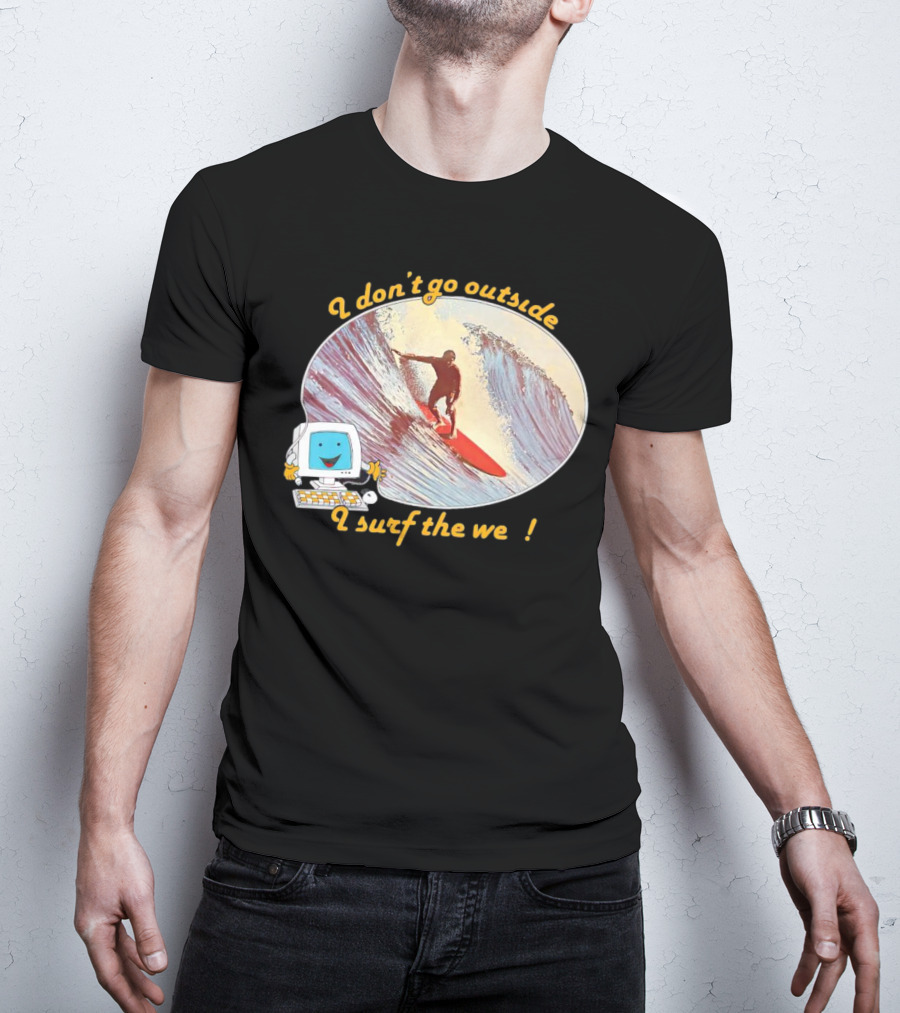 I Don't Go Outside I Surf The Web Surfer Computer Wave T-Shirt