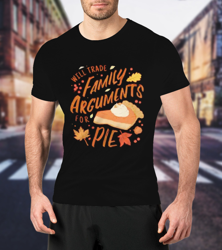 Will Trade Family Arguments For Pie With Autumn Leaves And Pumpkin Pie Slice T-Shirt