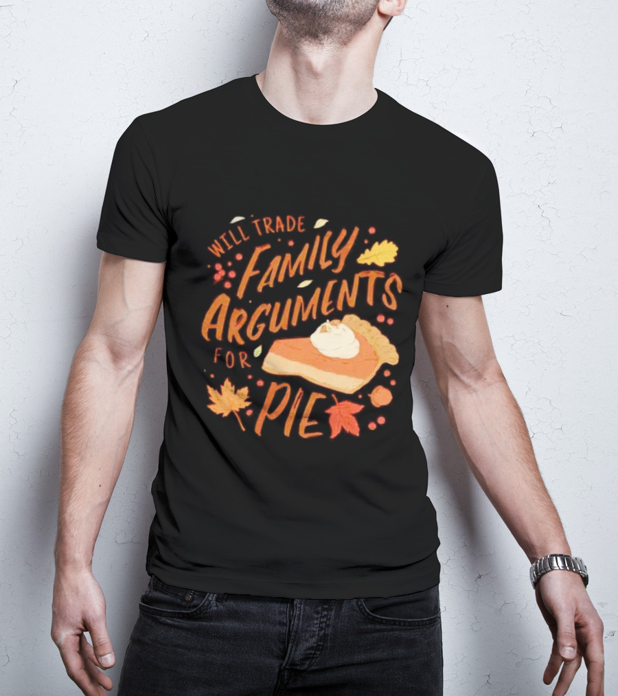 Will Trade Family Arguments For Pie With Autumn Leaves And Pumpkin Pie Slice T-Shirt