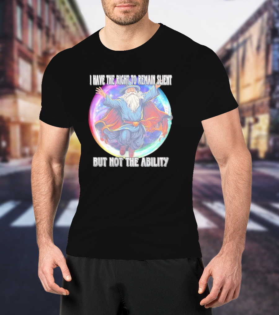 I Have The Right To Remain Silent But Not The Ability Wizard T-Shirt