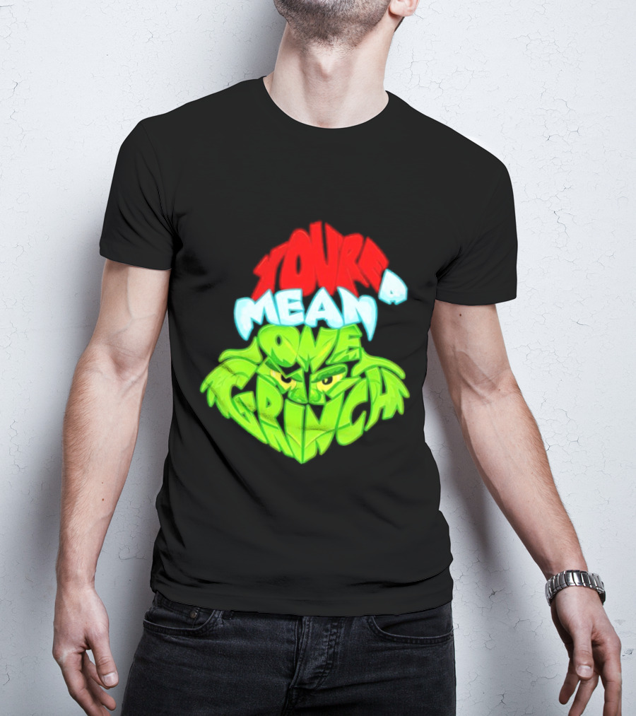 You're A Mean One Grinch T-Shirt